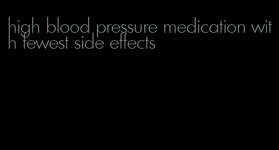 high blood pressure medication with fewest side effects