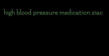 high blood pressure medication ziac