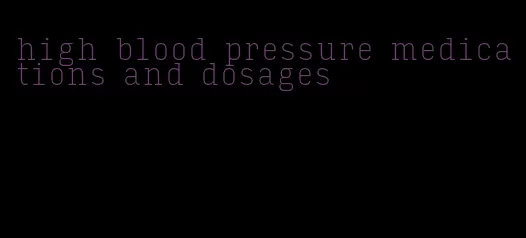 high blood pressure medications and dosages