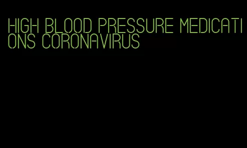 high blood pressure medications coronavirus