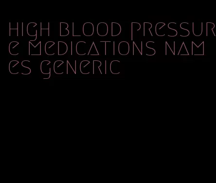 high blood pressure medications names generic