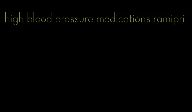 high blood pressure medications ramipril