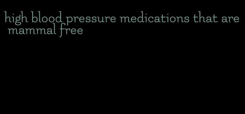 high blood pressure medications that are mammal free