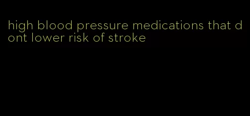 high blood pressure medications that dont lower risk of stroke