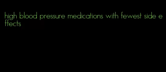 high blood pressure medications with fewest side effects