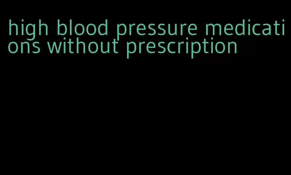 high blood pressure medications without prescription