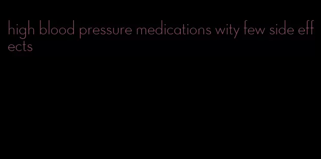 high blood pressure medications wity few side effects