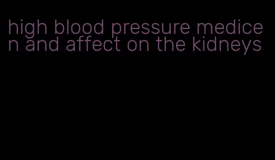 high blood pressure medicen and affect on the kidneys