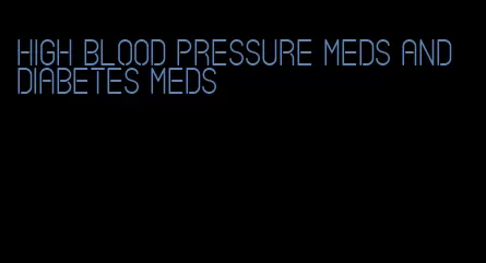 high blood pressure meds and diabetes meds