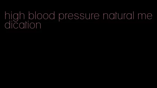 high blood pressure natural medication