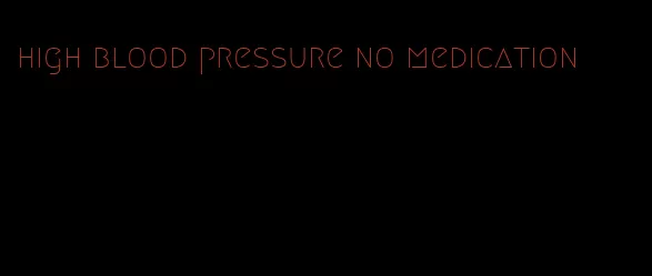high blood pressure no medication