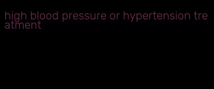 high blood pressure or hypertension treatment