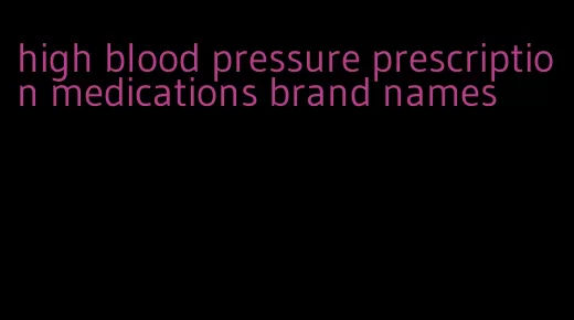 high blood pressure prescription medications brand names