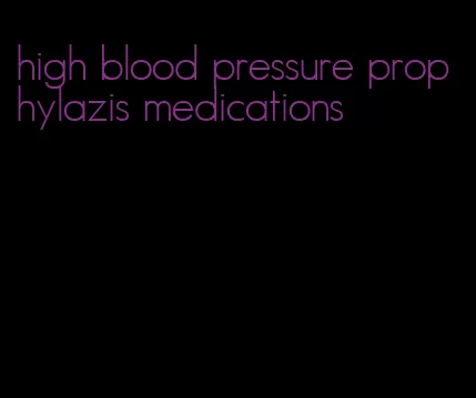 high blood pressure prophylazis medications
