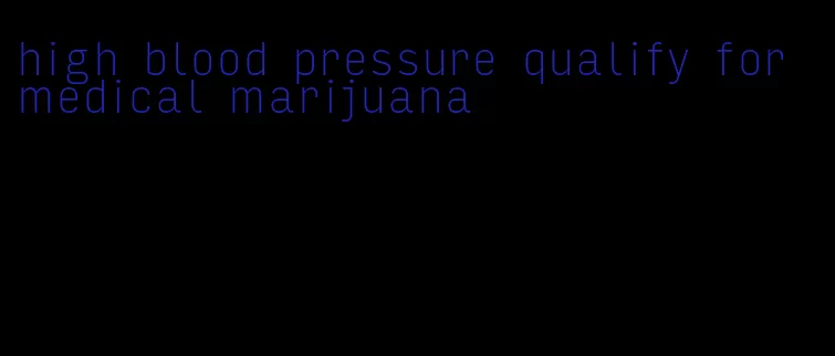 high blood pressure qualify for medical marijuana