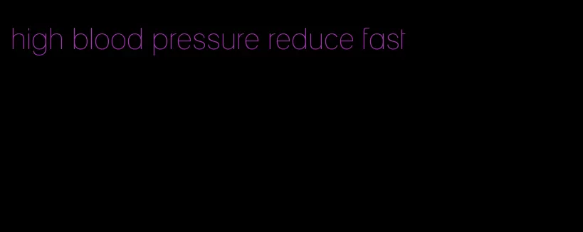 high blood pressure reduce fast