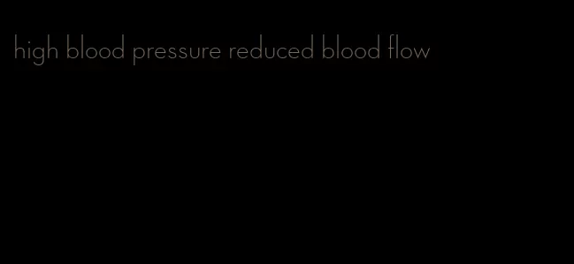 high blood pressure reduced blood flow