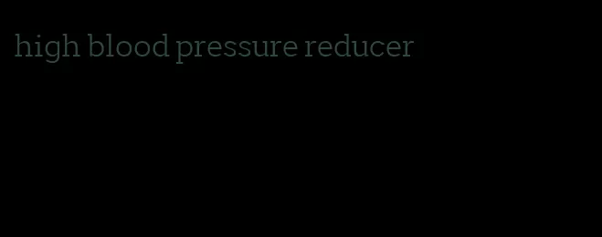high blood pressure reducer