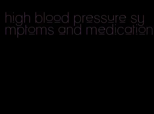 high blood pressure symptoms and medication