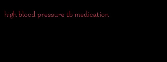 high blood pressure tb medication