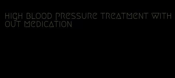 high blood pressure treatment without medication