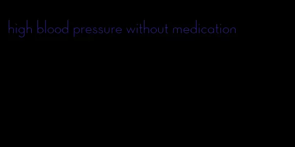 high blood pressure without medication