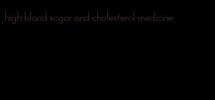 high blood sugar and cholesterol medicine