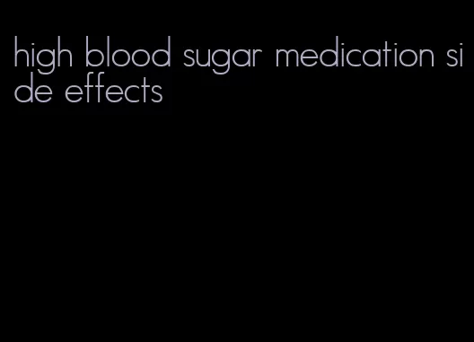 high blood sugar medication side effects