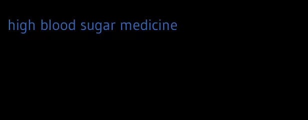 high blood sugar medicine