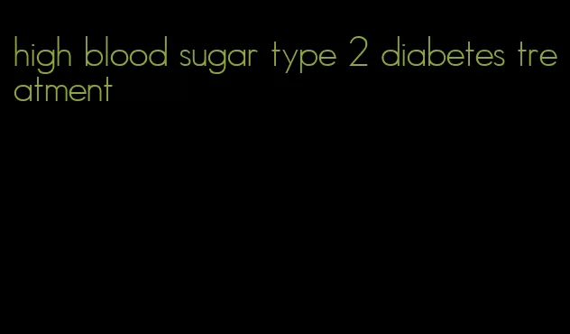 high blood sugar type 2 diabetes treatment