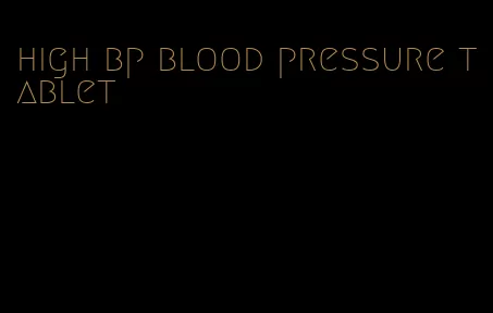 high bp blood pressure tablet