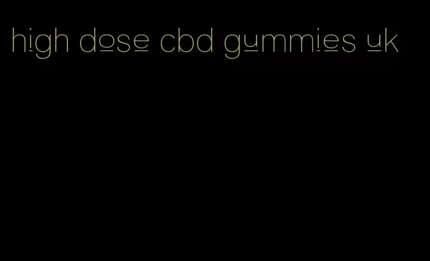 high dose cbd gummies uk