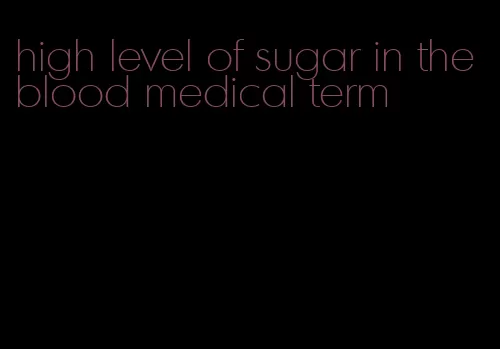 high level of sugar in the blood medical term