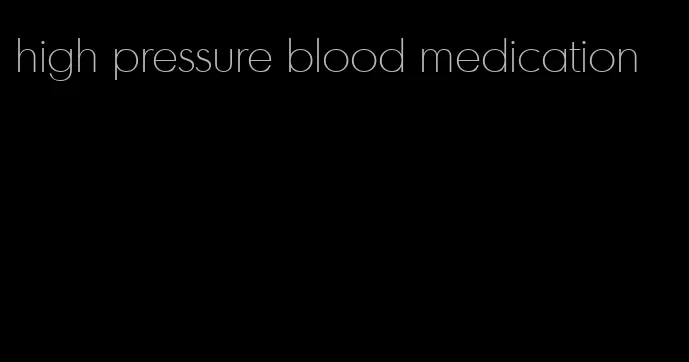 high pressure blood medication