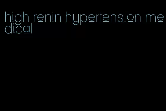 high renin hypertension medical