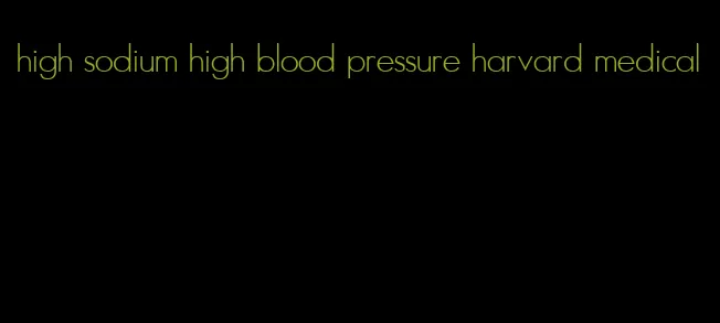 high sodium high blood pressure harvard medical
