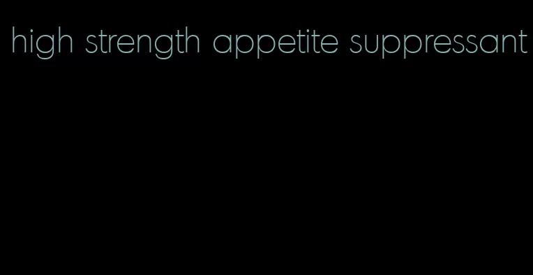 high strength appetite suppressant