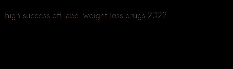 high success off-label weight loss drugs 2022