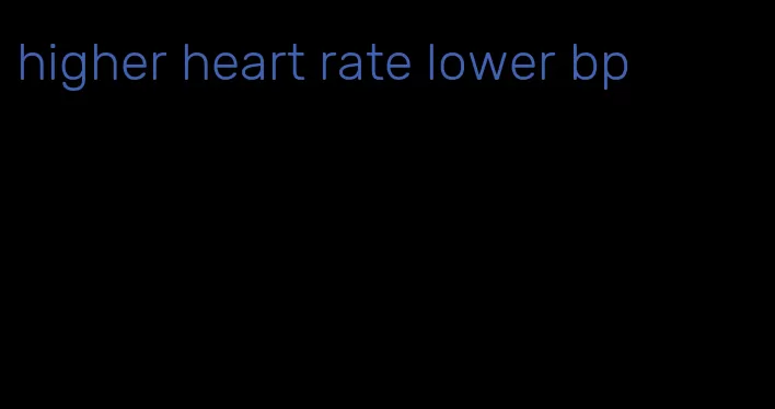 higher heart rate lower bp