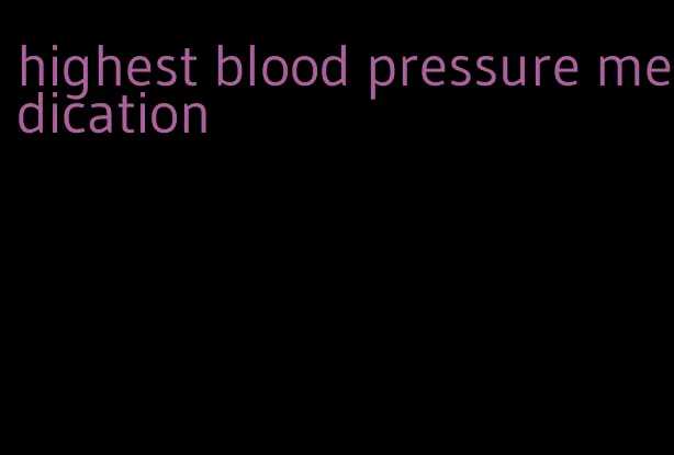 highest blood pressure medication