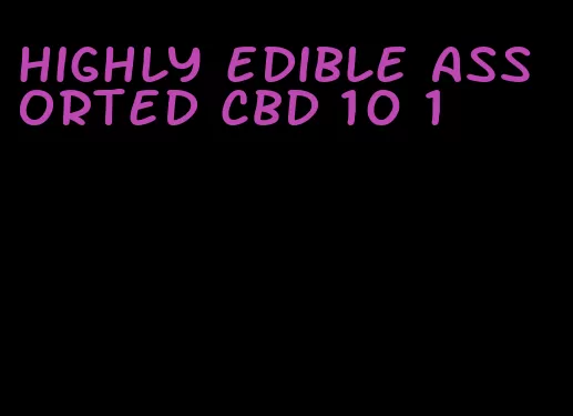 highly edible assorted cbd 10 1