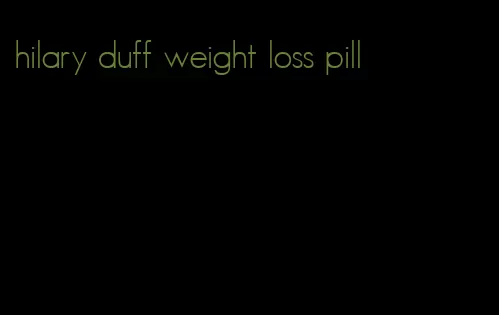 hilary duff weight loss pill