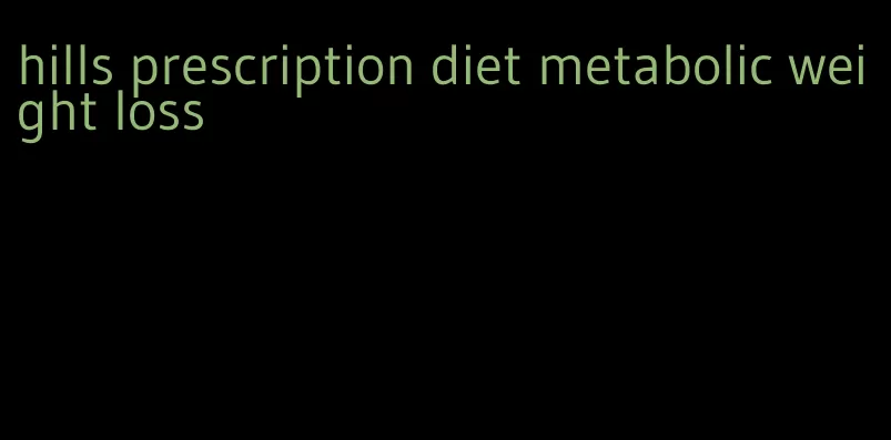 hills prescription diet metabolic weight loss