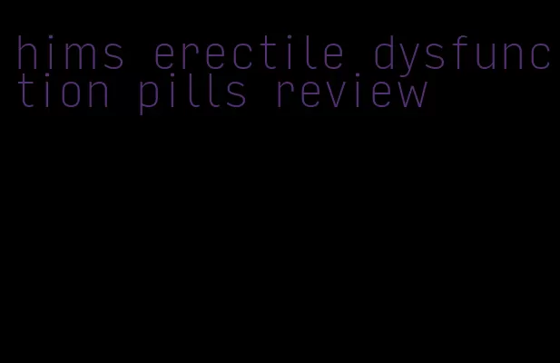 hims erectile dysfunction pills review