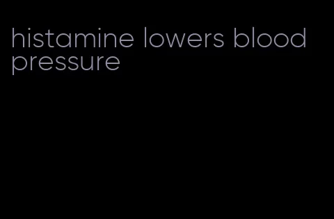 histamine lowers blood pressure