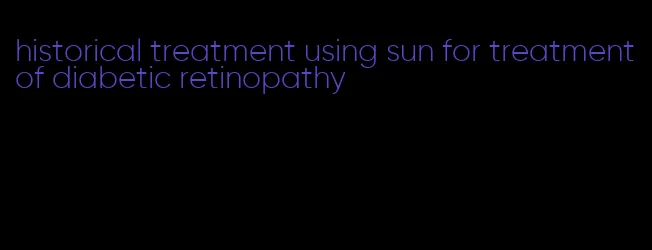 historical treatment using sun for treatment of diabetic retinopathy