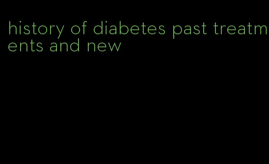 history of diabetes past treatments and new