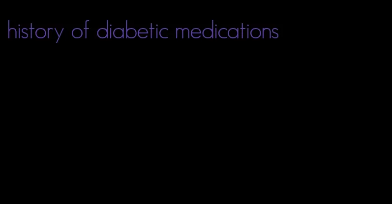 history of diabetic medications