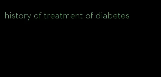 history of treatment of diabetes