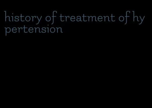 history of treatment of hypertension
